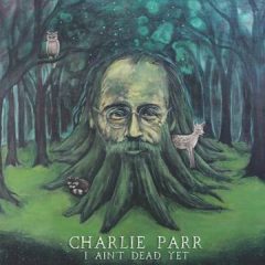 Charlie Parr - I Ain't Dead Yet EP